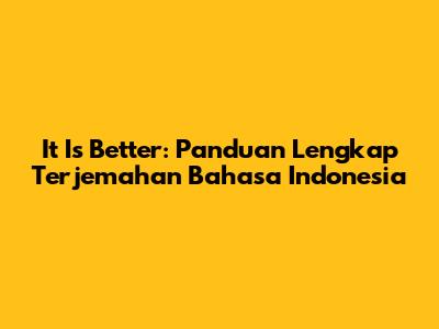 It Is Better: Panduan Lengkap Terjemahan Bahasa Indonesia
