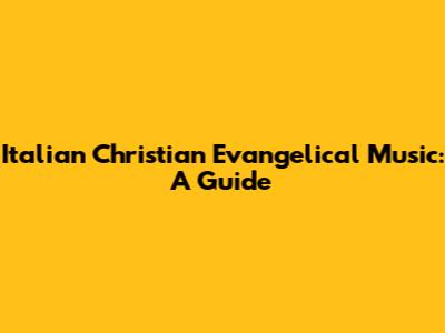 Italian Christian Evangelical Music: A Guide