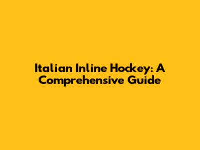 Italian Inline Hockey: A Comprehensive Guide