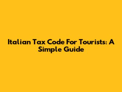 Italian Tax Code For Tourists: A Simple Guide