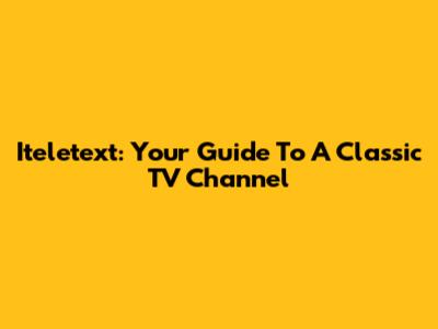 Iteletext: Your Guide To A Classic TV Channel