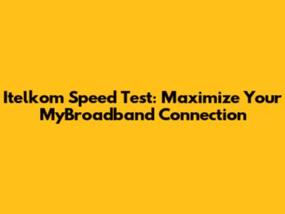 Itelkom Speed Test: Maximize Your MyBroadband Connection