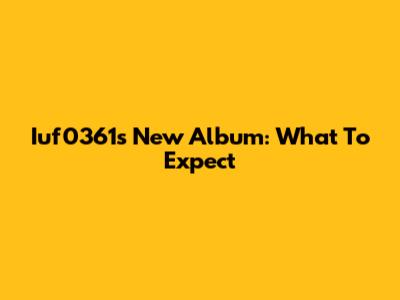 Iuf0361's New Album: What To Expect