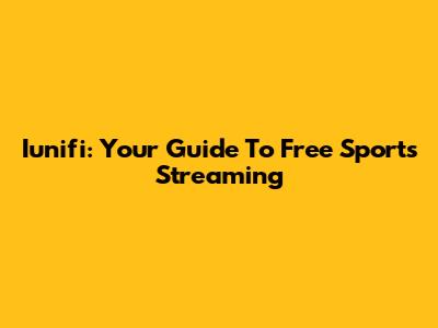 Iunifi: Your Guide To Free Sports Streaming