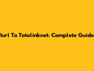 Iurl To Totolinknet: Complete Guide