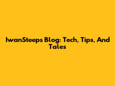 IwanSteep's Blog: Tech, Tips, And Tales