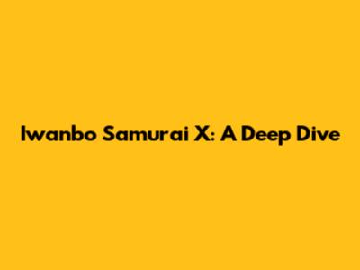 Iwanbo Samurai X: A Deep Dive