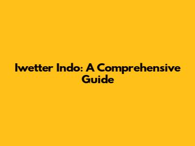 Iwetter Indo: A Comprehensive Guide