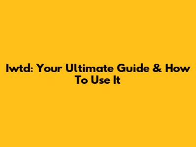 Iwtd: Your Ultimate Guide & How To Use It