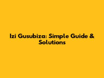 Izi Gusubiza: Simple Guide & Solutions