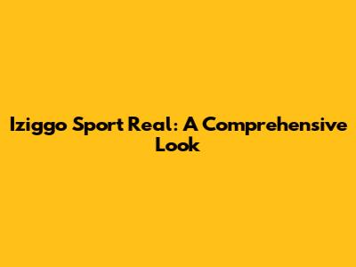 Iziggo Sport Real: A Comprehensive Look