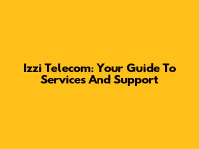 Izzi Telecom: Your Guide To Services And Support