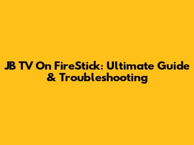 JB TV On FireStick: Ultimate Guide & Troubleshooting