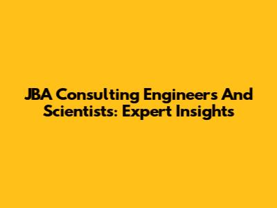 JBA Consulting Engineers And Scientists: Expert Insights