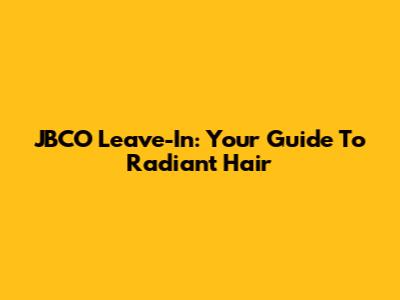 JBCO Leave-In: Your Guide To Radiant Hair