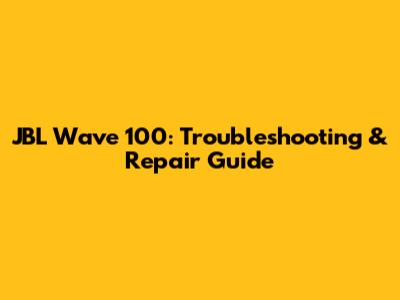 JBL Wave 100: Troubleshooting & Repair Guide