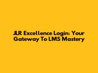 JLR Excellence Login: Your Gateway To LMS Mastery