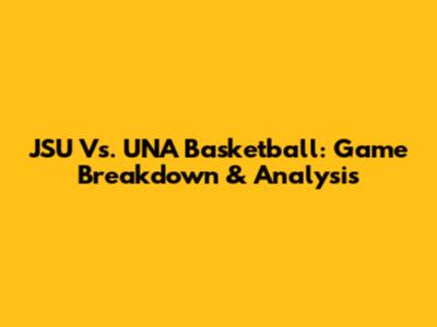 JSU Vs. UNA Basketball: Game Breakdown & Analysis