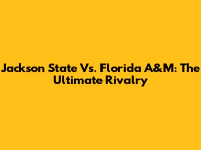 Jackson State Vs. Florida A&M: The Ultimate Rivalry