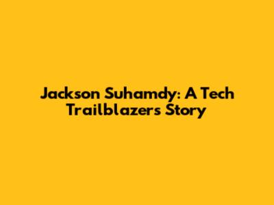 Jackson Suhamdy: A Tech Trailblazer's Story