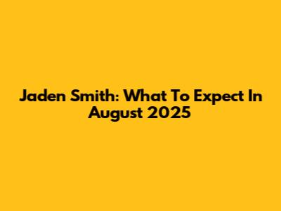 Jaden Smith: What To Expect In August 2025