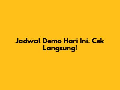 Jadwal Demo Hari Ini: Cek Langsung!