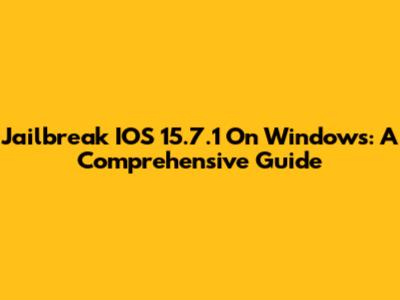 Jailbreak IOS 15.7.1 On Windows: A Comprehensive Guide