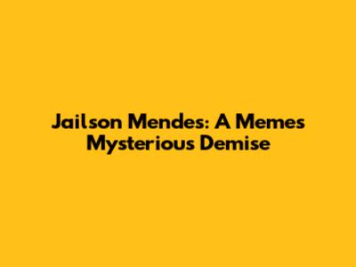 Jailson Mendes: A Meme's Mysterious Demise