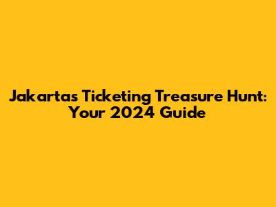 Jakarta's Ticketing Treasure Hunt: Your 2024 Guide