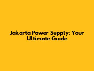 Jakarta Power Supply: Your Ultimate Guide