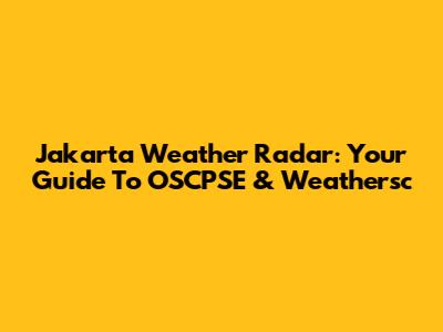 Jakarta Weather Radar: Your Guide To OSCPSE & Weathersc