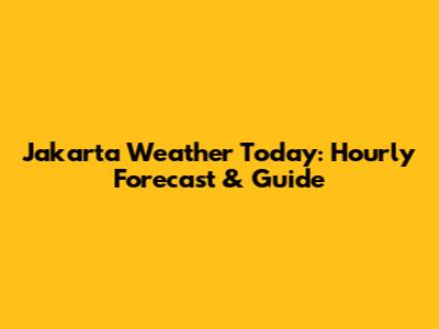 Jakarta Weather Today: Hourly Forecast & Guide