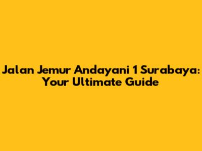 Jalan Jemur Andayani 1 Surabaya: Your Ultimate Guide