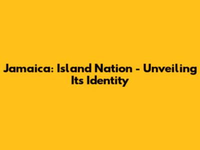 Jamaica: Island Nation - Unveiling Its Identity