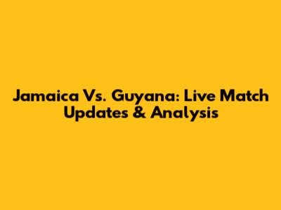 Jamaica Vs. Guyana: Live Match Updates & Analysis
