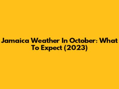 Jamaica Weather In October: What To Expect (2023)