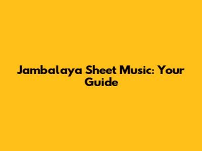 Jambalaya Sheet Music: Your Guide