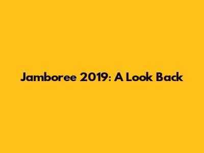 Jamboree 2019: A Look Back