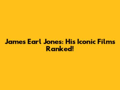 James Earl Jones: His Iconic Films Ranked!