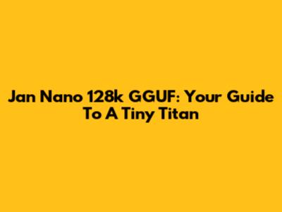 Jan Nano 128k GGUF: Your Guide To A Tiny Titan