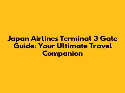 Japan Airlines Terminal 3 Gate Guide: Your Ultimate Travel Companion