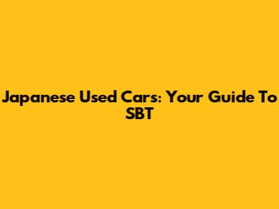 Japanese Used Cars: Your Guide To SBT