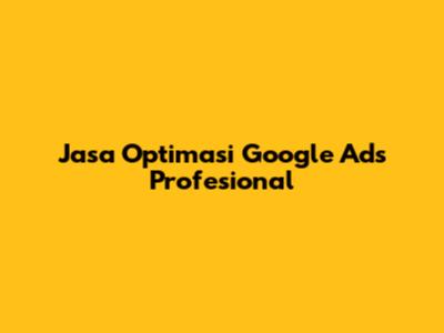 Jasa Optimasi Google Ads Profesional