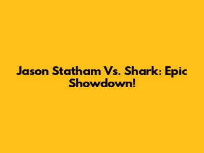Jason Statham Vs. Shark: Epic Showdown!