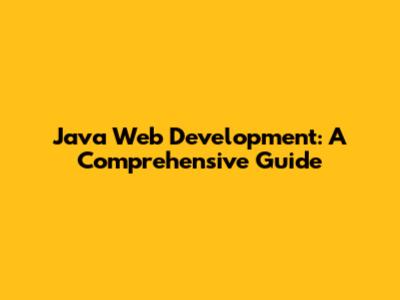 Java Web Development: A Comprehensive Guide