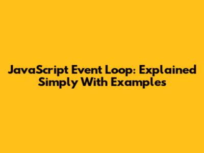 JavaScript Event Loop: Explained Simply With Examples