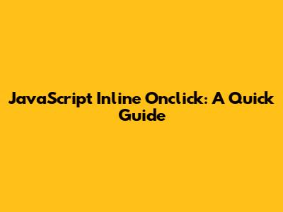 JavaScript Inline Onclick: A Quick Guide