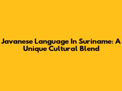 Javanese Language In Suriname: A Unique Cultural Blend