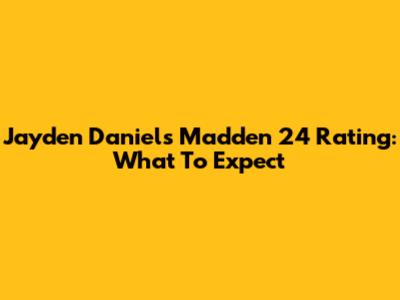 Jayden Daniels Madden 24 Rating: What To Expect