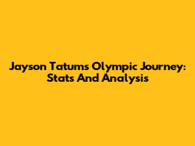 Jayson Tatum's Olympic Journey: Stats And Analysis